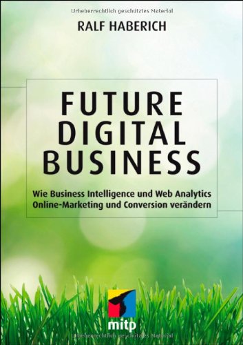 Future Digital Business: Wie Business Intelligence und Web Analytics Online-Marketing und Conversion verändern Review Bild Future Digital Business: Wie Business Intelligence und Web Analytics Online-Marketing und Conversion verändern Review Screenshot Future Digital Business: Wie Business Intelligence und Web Analytics Online-Marketing und Conversion verändern Review Foto